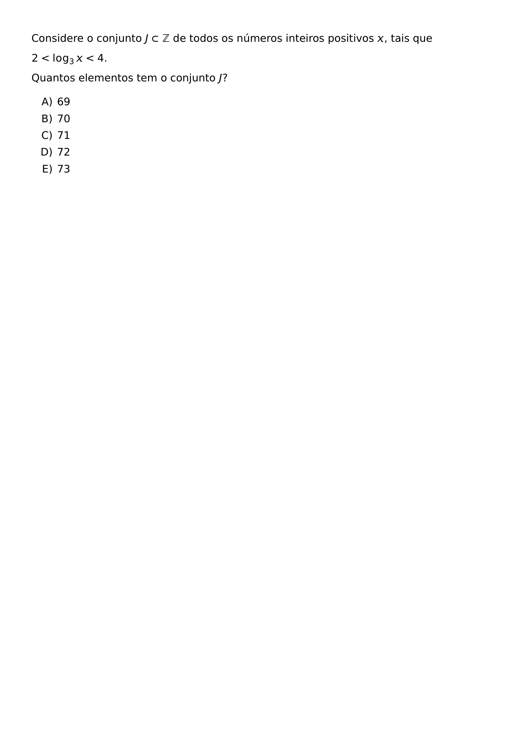 CONSIDERE O CONJUNTO J SUBSET MATHBB Z DE TODOS OS NUMEROS INTEIROS POSITIVOS X TAIS QUE 2 LOG 3 X 4 QUANTOS ELEMENTOS TEM O CONJUNTO J BEGIN ENUMERATE LABEL ALPH ITEM 69 ITEM 70 ITEM 71 ITEM 72 ITEM 73 END ENUMERATE
