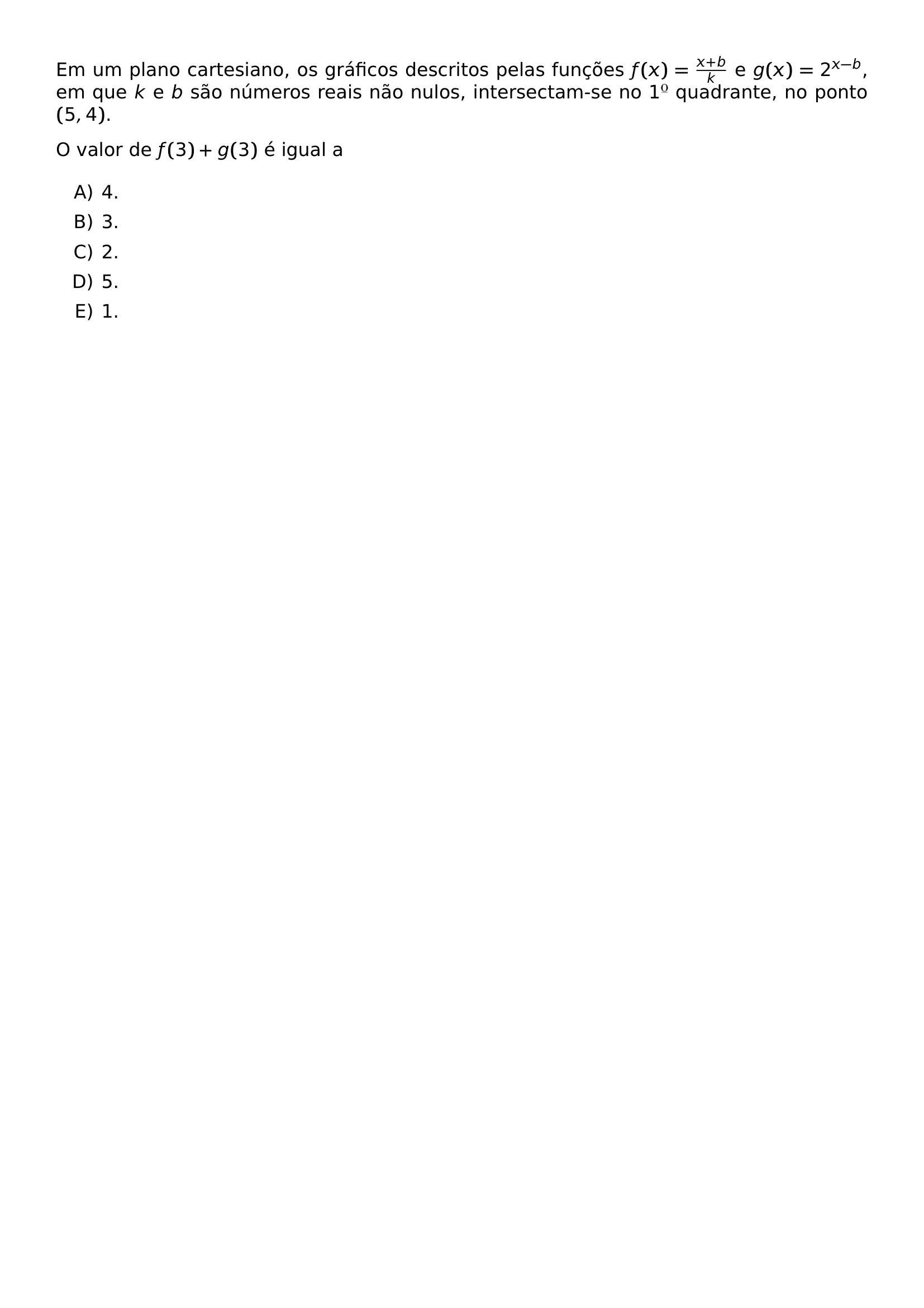 EM UM PLANO CARTESIANO OS GRAFICOS DESCRITOS PELAS FUNCOES F X FRAC X B K E G X 2 X B EM QUE K E B SAO NUMEROS REAIS NAO NULOS INTERSECTAM SE NO 1 QUADRANTE NO PONTO 5 4 O VALOR DE F 3 G 3 E IGUAL A BEGIN ENUMERATE LABEL ALPH ITEM 4 ITEM 3 ITEM 2 ITEM 5 ITEM 1 END ENUMERATE