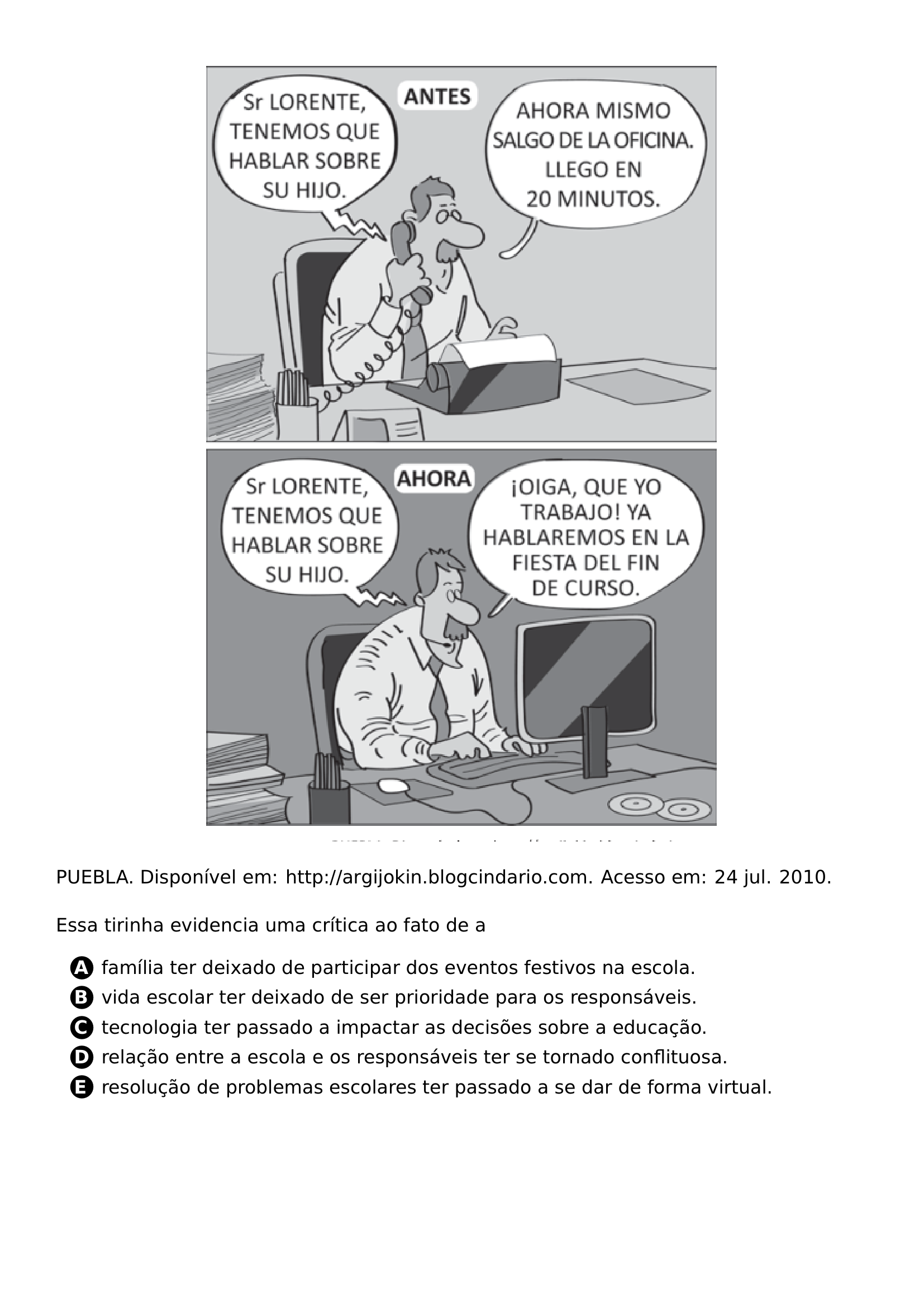 BEGIN CENTER INCLUDEGRAPHICS WIDTH 0 65 LINEWIDTH 20261021 100944 729 01 PNG END CENTER NOINDENT PUEBLA DISPONIVEL EM URL HTTP ARGIJOKIN BLOGCINDARIO COM ACESSO EM 24 JUL 2010 PAR NOINDENT PAR ESSA TIRINHA EVIDENCIA UMA CRITICA AO FATO DE A CQ REPRODUCTION ALTERNATIVES BEGIN BEGIN ENUMERATE LABEL PROTECT CIRCLED ALPH ITEM PROTECT CIRCLED A FAMILIA TER DEIXADO DE PARTICIPAR DOS EVENTOS FESTIVOS NA ESCOLA ITEM PROTECT CIRCLED B VIDA ESCOLAR TER DEIXADO DE SER PRIORIDADE PARA OS RESPONSAVEIS ITEM PROTECT CIRCLED C TECNOLOGIA TER PASSADO A IMPACTAR AS DECISOES SOBRE A EDUCACAO ITEM PROTECT CIRCLED D RELACAO ENTRE A ESCOLA E OS RESPONSAVEIS TER SE TORNADO CONFLITUOSA ITEM PROTECT CIRCLED E RESOLUCAO DE PROBLEMAS ESCOLARES TER PASSADO A SE DAR DE FORMA VIRTUAL END ENUMERATE CQ REPRODUCTION ALTERNATIVES END