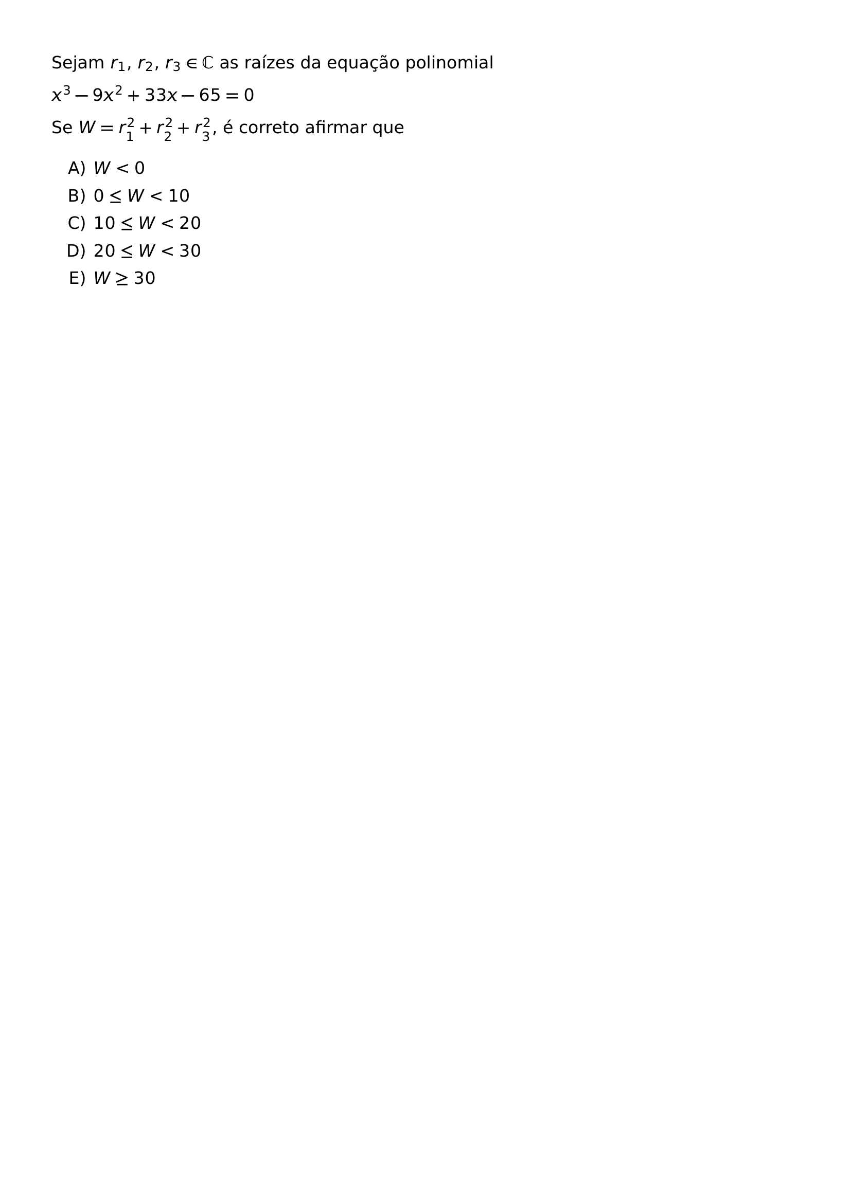SEJAM R 1 R 2 R 3 IN MATHBB C AS RAIZES DA EQUACAO POLINOMIAL X 3 9X 2 33X 65 0 SE W R 1 2 R 2 2 R 3 2 E CORRETO AFIRMAR QUE BEGIN ENUMERATE LABEL ALPH ITEM W 0 ITEM 0 LEQ W 10 ITEM 10 LEQ W 20 ITEM 20 LEQ W 30 ITEM W GEQ 30 END ENUMERATE