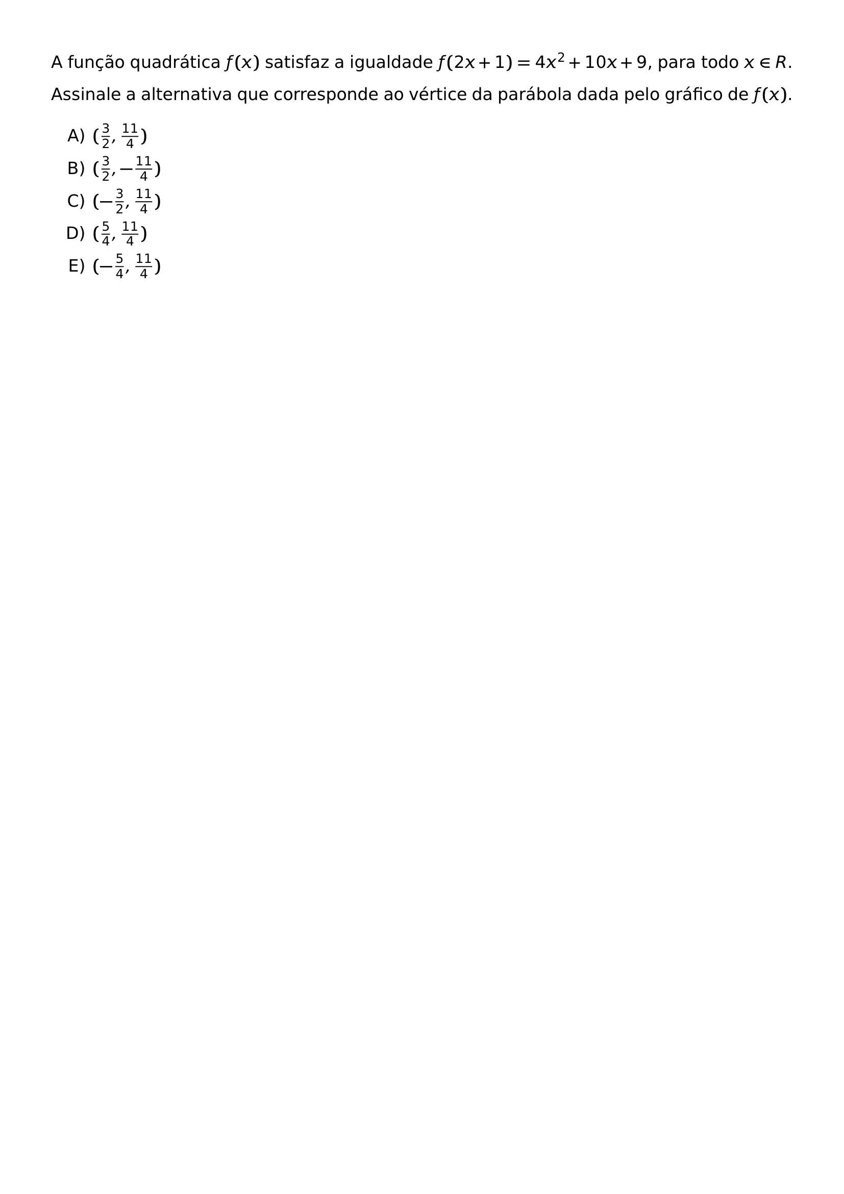 A FUNCAO QUADRATICA F X SATISFAZ A IGUALDADE F 2X 1 4X 2 10X 9 PARA TODO X IN R ASSINALE A ALTERNATIVA QUE CORRESPONDE AO VERTICE DA PARABOLA DADA PELO GRAFICO DE F X BEGIN ENUMERATE LABEL ALPH ITEM FRAC 3 2 FRAC 11 4 ITEM FRAC 3 2 FRAC 11 4 ITEM FRAC 3 2 FRAC 11 4 ITEM FRAC 5 4 FRAC 11 4 ITEM FRAC 5 4 FRAC 11 4 END ENUMERATE